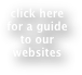 click here
for a guide to our websites