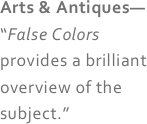 Arts & Antiques—
“False Colors provides a brilliant overview of the subject.”