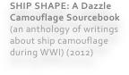 SHIP SHAPE: A Dazzle Camouflage Sourcebook (an anthology of writings about ship camouflage during WWI) (2012)