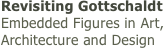 
Revisiting Gottschaldt 
Embedded Figures in Art, 
Architecture and Design