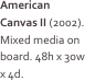 American Canvas II (2002). Mixed media on board. 48h x 30w x 4d.
