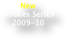 New
Smokes Series
2009-10
